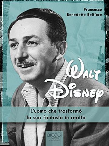Walt Disney: L'uomo che trasformò la sua fantasia in realtà